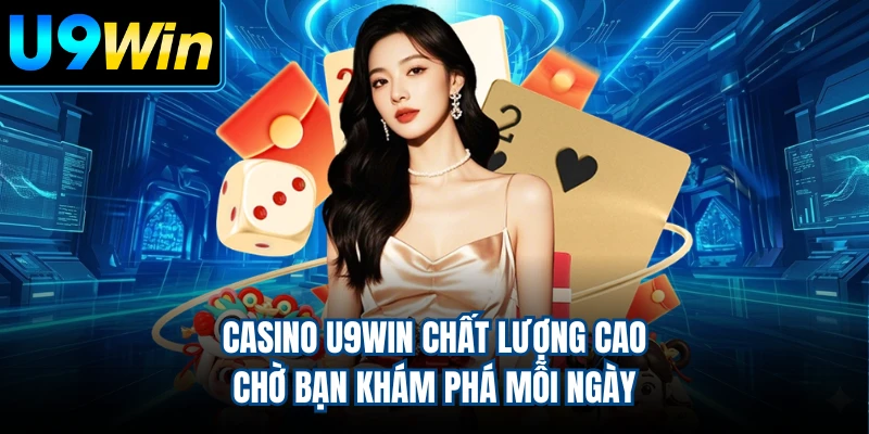 Casino U9WIN chất lượng cao chờ bạn khám phá mỗi ngày