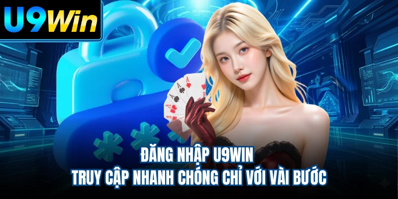 Đăng Nhập U9WIN - Truy Cập Nhanh Chóng Chỉ Với Vài Bước