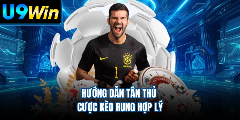 Hướng dẫn tân thủ cược kèo rung hợp lý