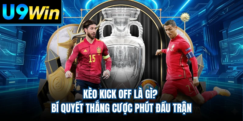 Kèo Kick Off Là Gì? Bí Quyết Thắng Cược Phút Đầu Trận