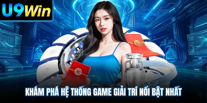 Khám phá hệ thống game giải trí nổi bật nhất