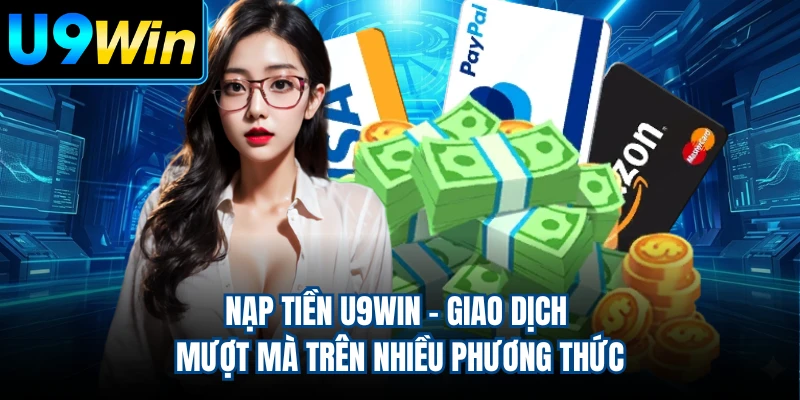 Nạp Tiền U9WIN - Giao Dịch Mượt Mà Trên Nhiều Phương Thức