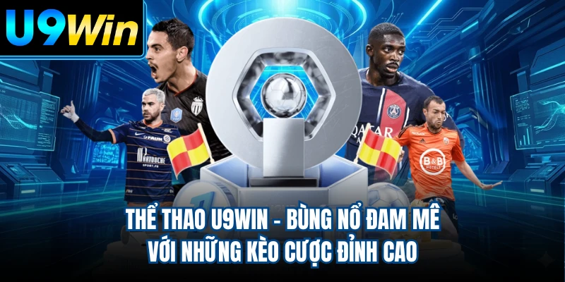 Thể Thao U9WIN - Bùng Nổ Đam Mê Với Những Kèo Cược Đỉnh Cao